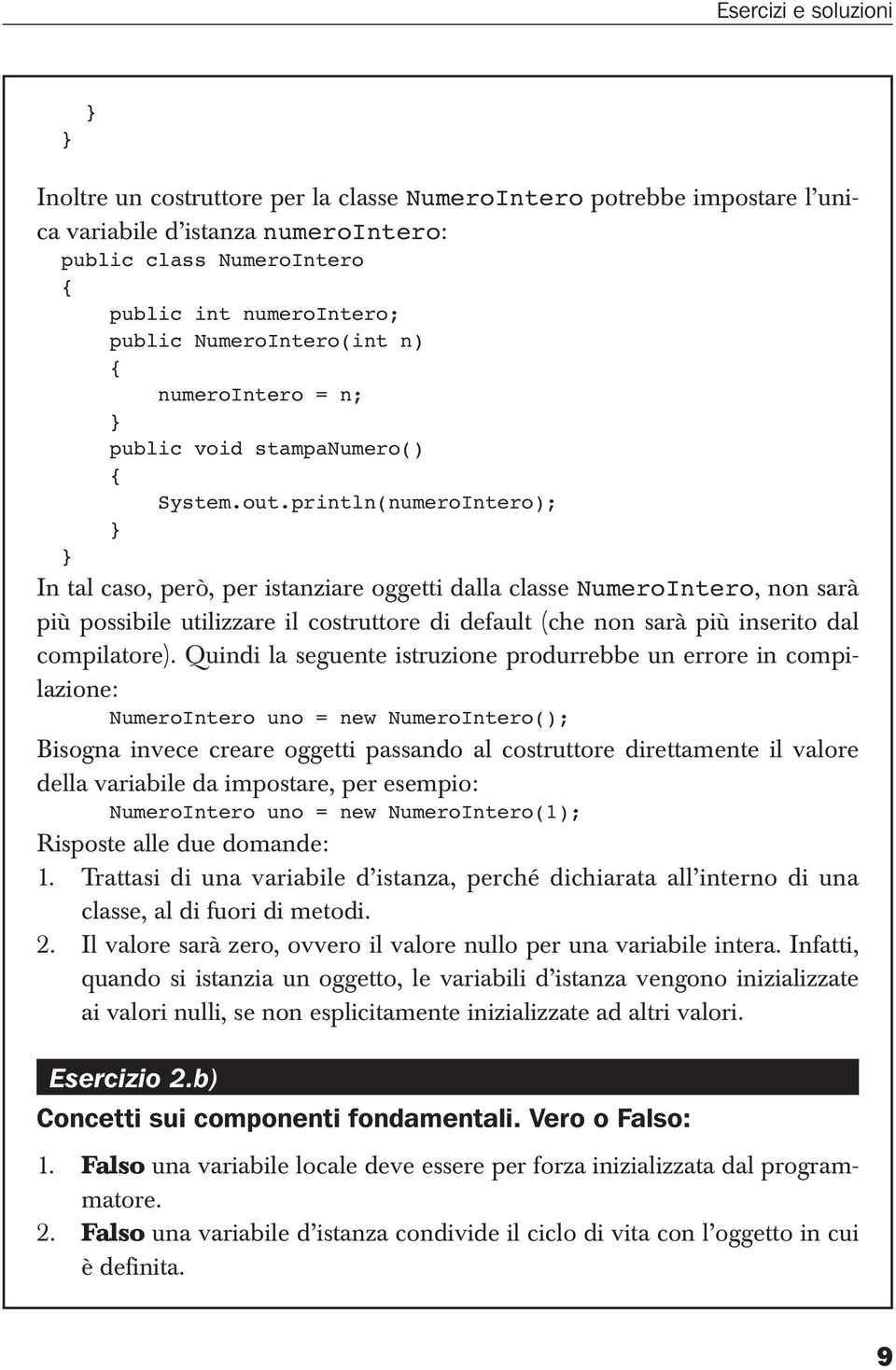 println(numeroIntero); In tal caso, però, per istanziare oggetti dalla classe NumeroIntero, non sarà più possibile utilizzare il costruttore di default (che non sarà più inserito dal compilatore).