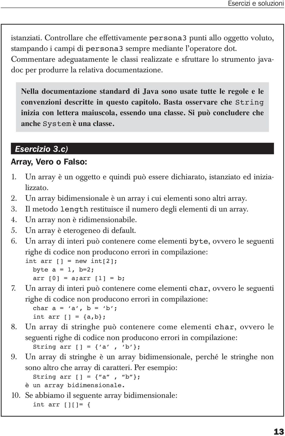Nella documentazione standard di Java sono usate tutte le regole e le convenzioni descritte in questo capitolo. Basta osservare che String inizia con lettera maiuscola, essendo una classe.