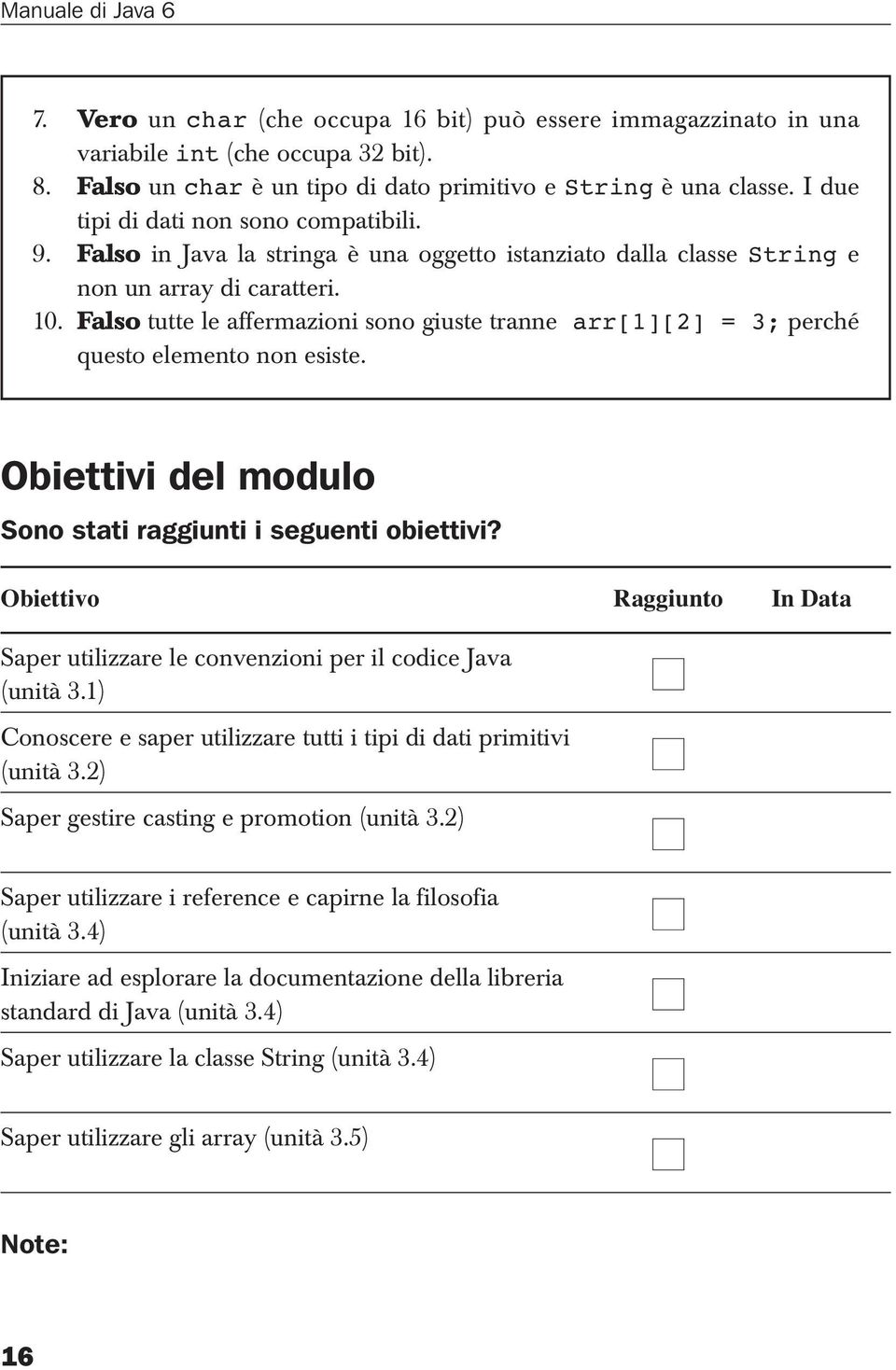 Falso tutte le affermazioni sono giuste tranne arr[1][2] = 3; perché questo elemento non esiste. Obiettivi del modulo Sono stati raggiunti i seguenti obiettivi?