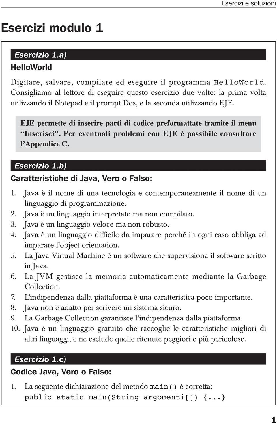 EJE permette di inserire parti di codice preformattate tramite il menu Inserisci. Per eventuali problemi con EJE è possibile consultare l Appendice C. Esercizio 1.