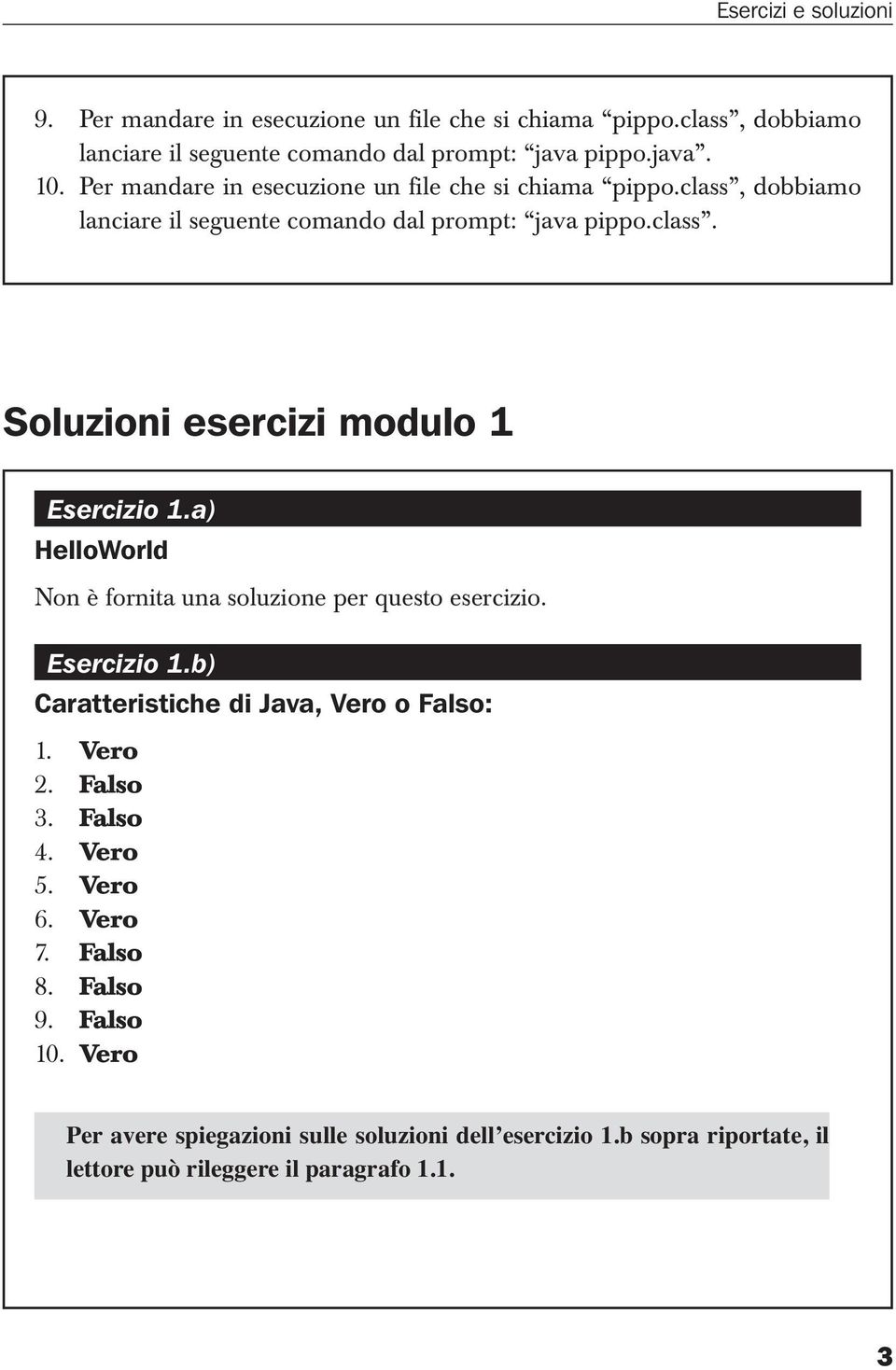 a) HelloWorld Non è fornita una soluzione per questo esercizio. Esercizio 1.b) Caratteristiche di Java, Vero o Falso: 1. Vero 2. Falso 3. Falso 4. Vero 5. Vero 6.