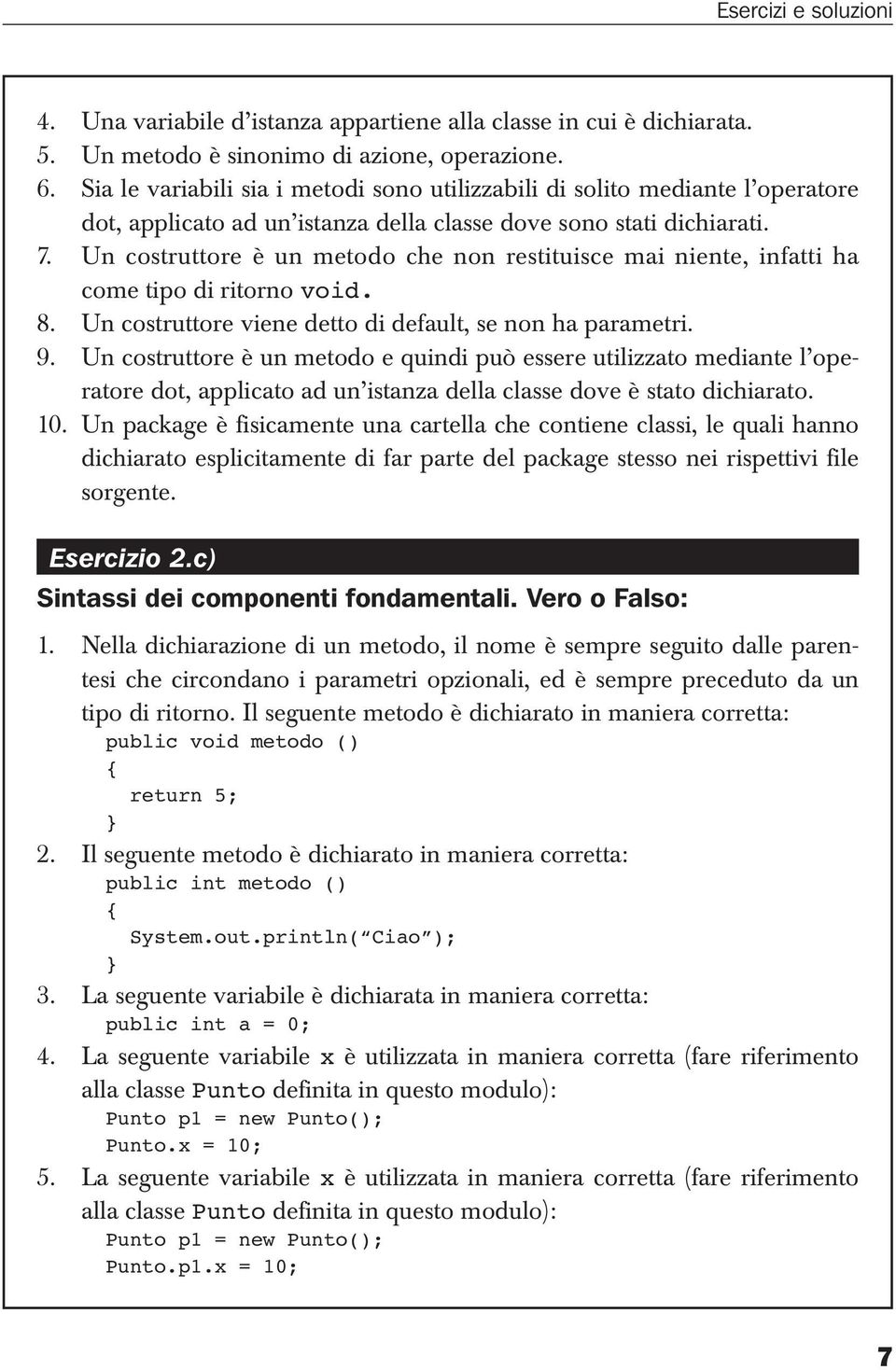 Un costruttore è un metodo che non restituisce mai niente, infatti ha come tipo di ritorno void. 8. Un costruttore viene detto di default, se non ha parametri. 9.