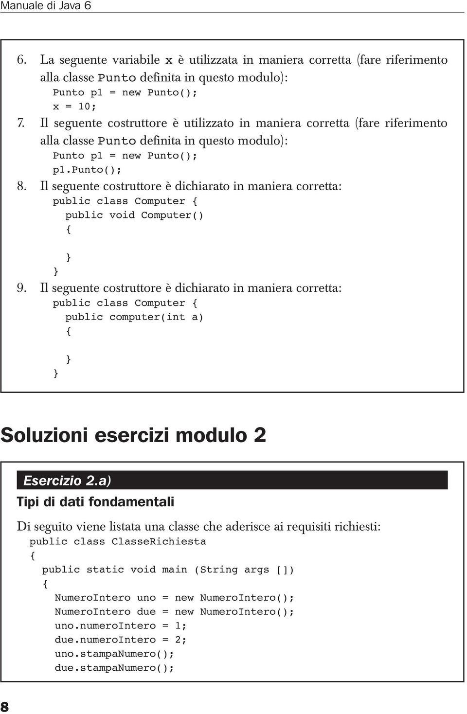 Il seguente costruttore è dichiarato in maniera corretta: public class Computer { public void Computer() { 9.