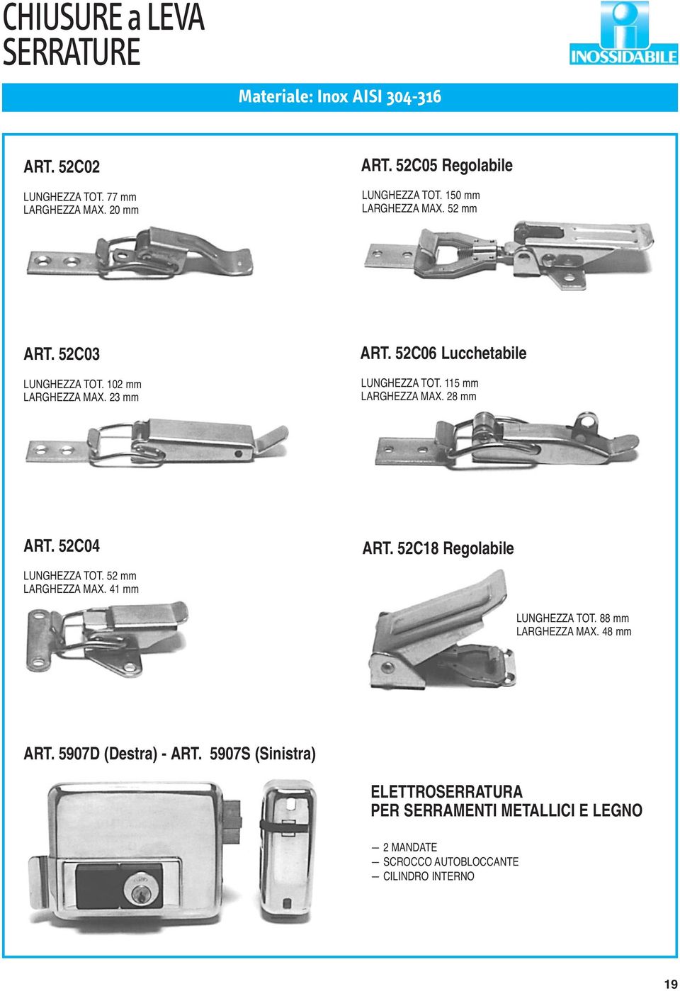 52C06 Lucchetabile LUNGHEZZA TOT. 115 mm LARGHEZZA MAX. 28 mm ART. 52C04 ART. 52C18 Regolabile LUNGHEZZA TOT. 52 mm LARGHEZZA MAX.