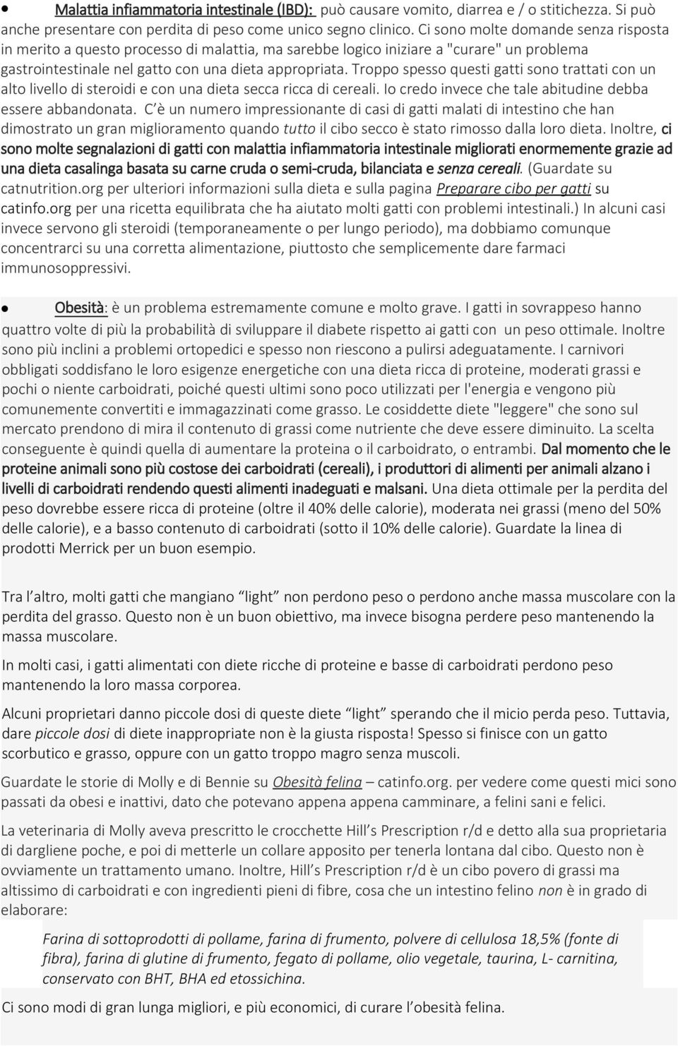 Troppo spesso questi gatti sono trattati con un alto livello di steroidi e con una dieta secca ricca di cereali. Io credo invece che tale abitudine debba essere abbandonata.