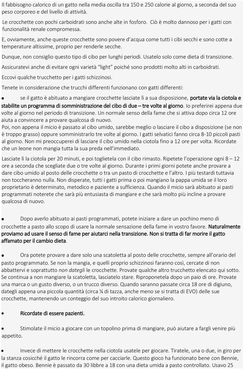 E, ovviamente, anche queste crocchette sono povere d acqua come tutti i cibi secchi e sono cotte a temperature altissime, proprio per renderle secche.