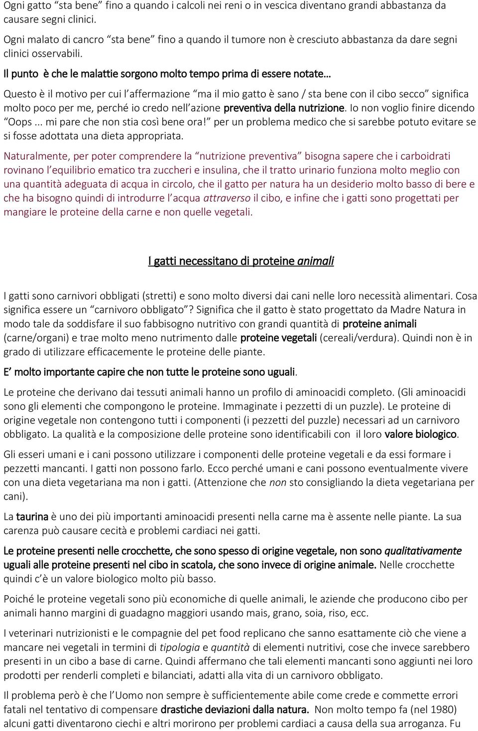 Il punto è che le malattie sorgono molto tempo prima di essere notate Questo è il motivo per cui l affermazione ma il mio gatto è sano / sta bene con il cibo secco significa molto poco per me, perché