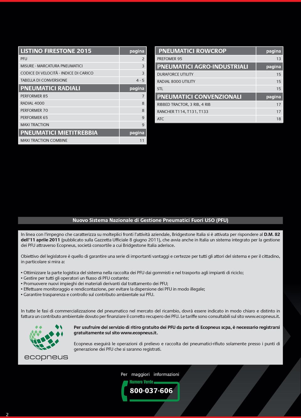 8000 UTILITY 15 STL 15 PNEUMATICI CONVENZIONALI pagina RIBBED TRACTOR, 3 RIB, 4 RIB 17 RANCHER T114, T131, T133 17 ATC 18 Nuovo Sistema Nazionale di Gestione Pneumatici Fuori USO (PFU) In linea con l