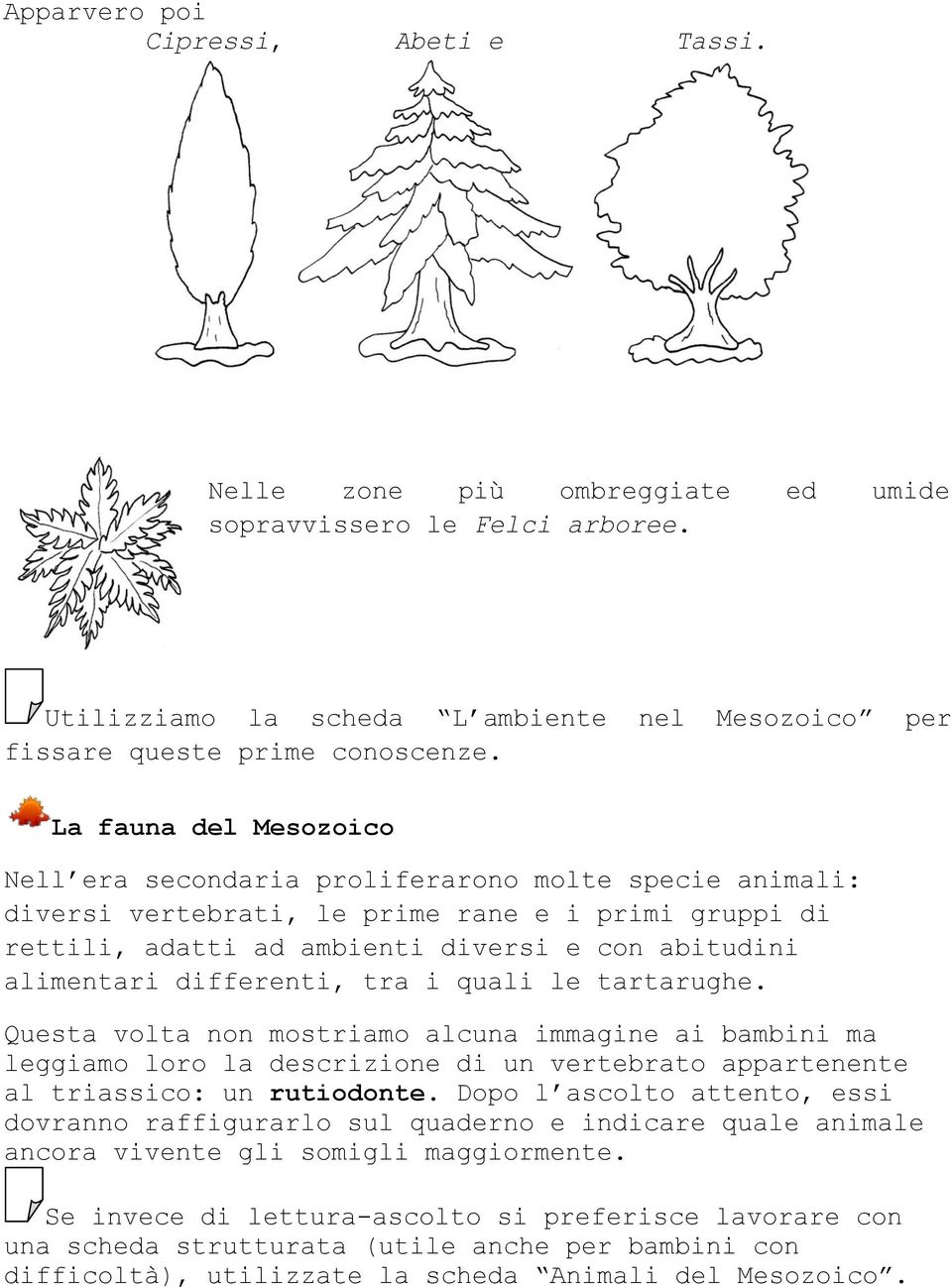 differenti, tra i quali le tartarughe. Questa volta non mostriamo alcuna immagine ai bambini ma leggiamo loro la descrizione di un vertebrato appartenente al triassico: un rutiodonte.