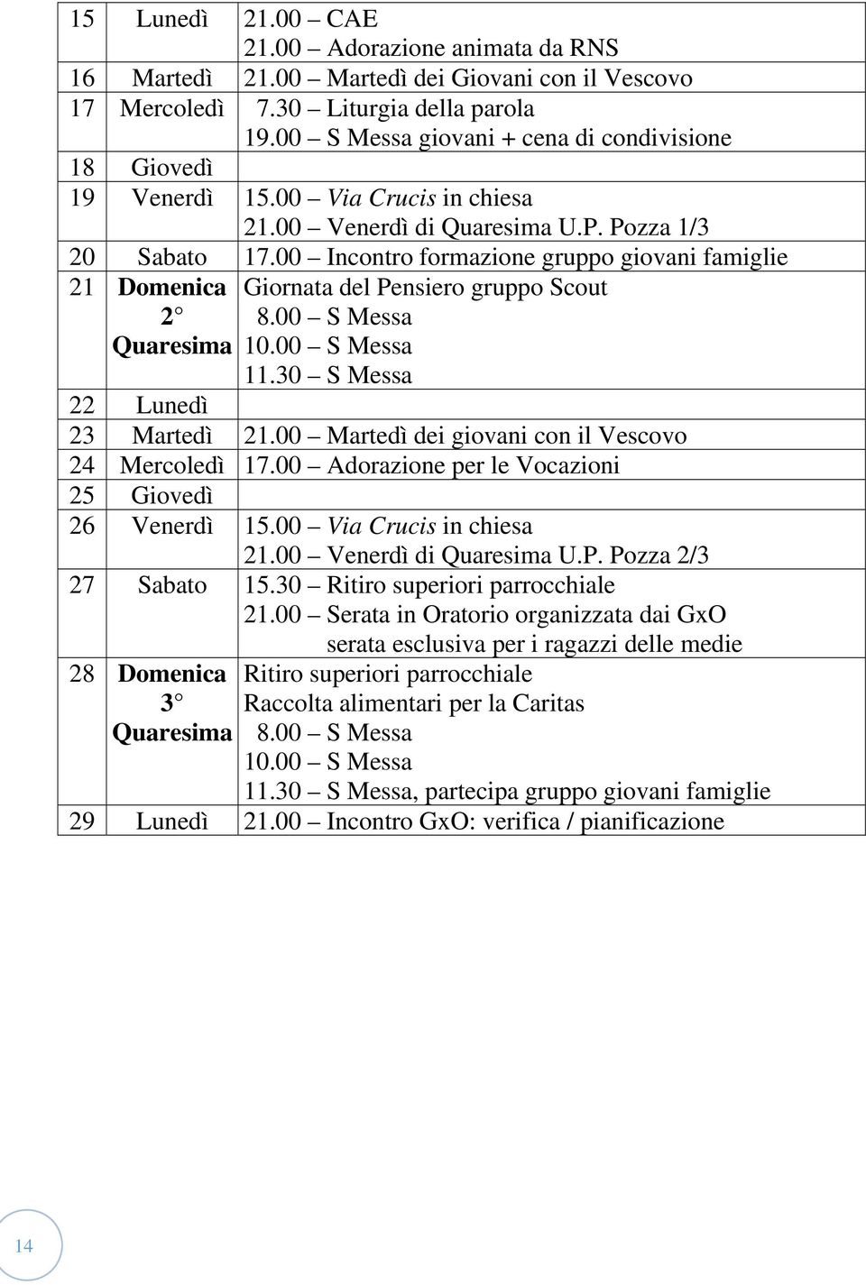 00 Incontro formazione gruppo giovani famiglie 21 Domenica 2 Quaresima Giornata del Pensiero gruppo Scout 22 Lunedì 23 Martedì 21.00 Martedì dei giovani con il Vescovo 24 Mercoledì 17.