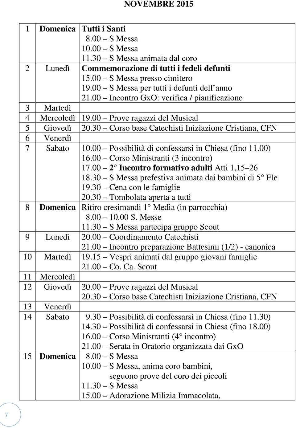 00 Possibilità di confessarsi in Chiesa (fino 11.00) 16.00 Corso Ministranti (3 incontro) 17.00 2 Incontro formativo adulti Atti 1,15 26 18.30 S Messa prefestiva animata dai bambini di 5 Ele 19.