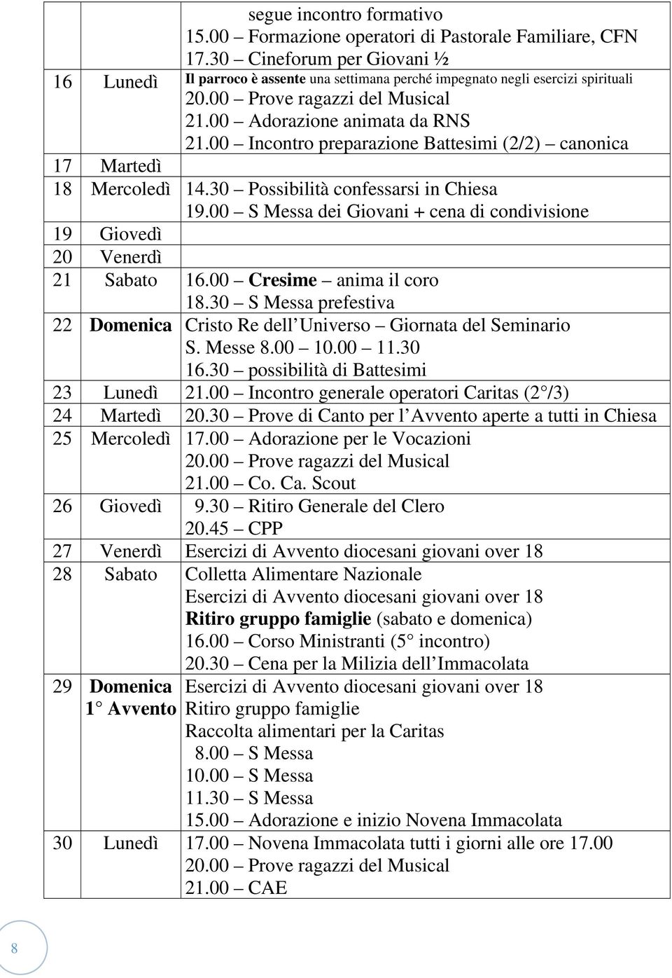 00 Incontro preparazione Battesimi (2/2) canonica 17 Martedì 18 Mercoledì 14.30 Possibilità confessarsi in Chiesa 19.00 S Messa dei Giovani + cena di condivisione 19 Giovedì 20 Venerdì 21 Sabato 16.