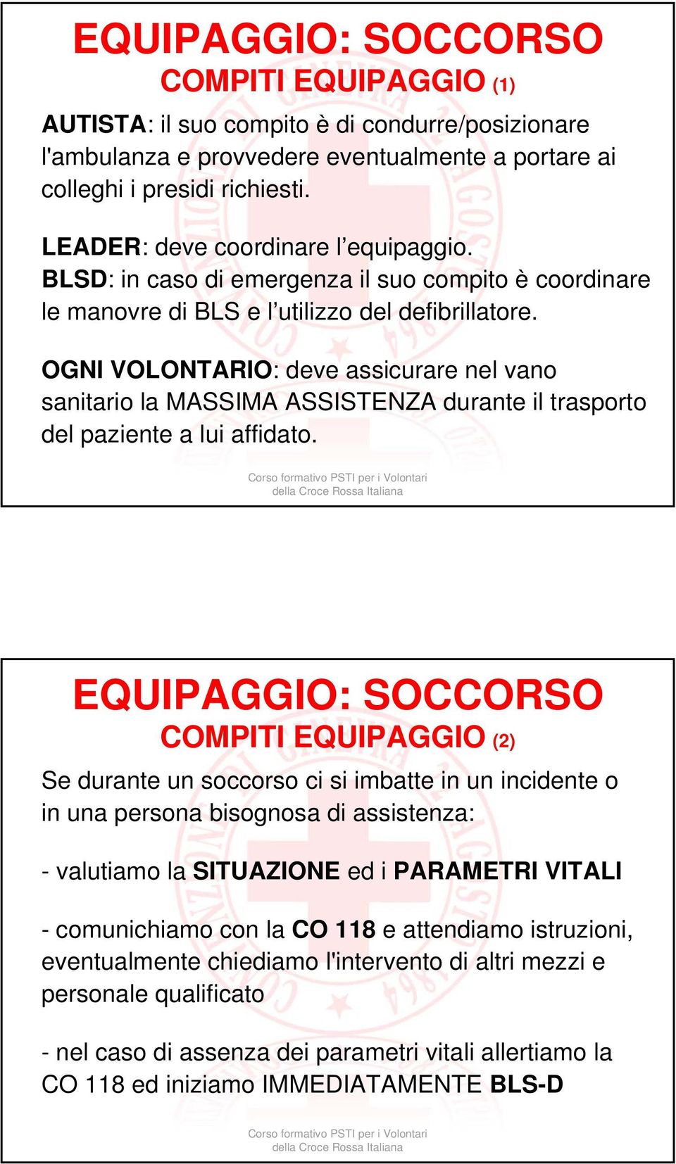 OGNI VOLONTARIO: deve assicurare nel vano sanitario la MASSIMA ASSISTENZA durante il trasporto del paziente a lui affidato.