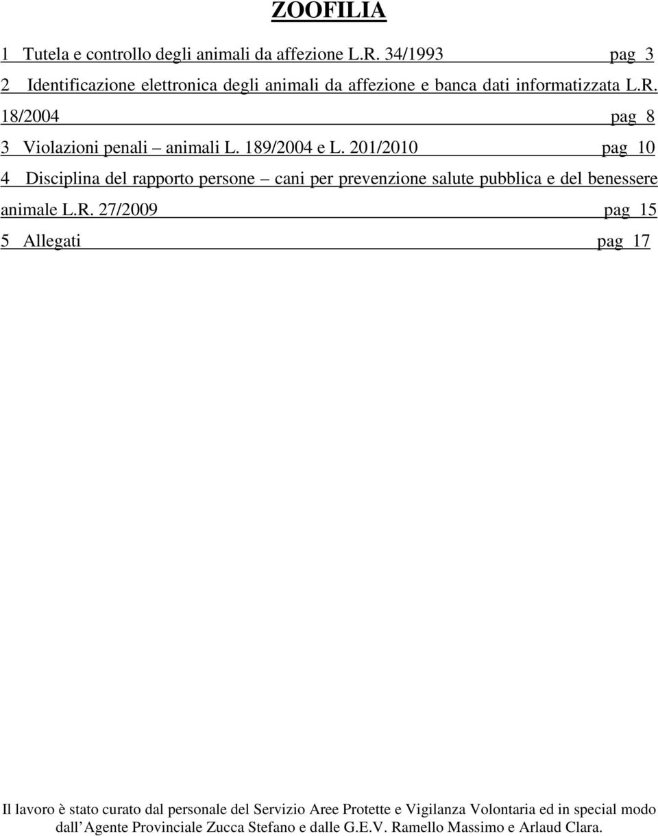 189/2004 e pag 10 4 Disciplina del rapporto persone cani per prevenzione salute pubblica e del benessere animale pag 15 5 Allegati