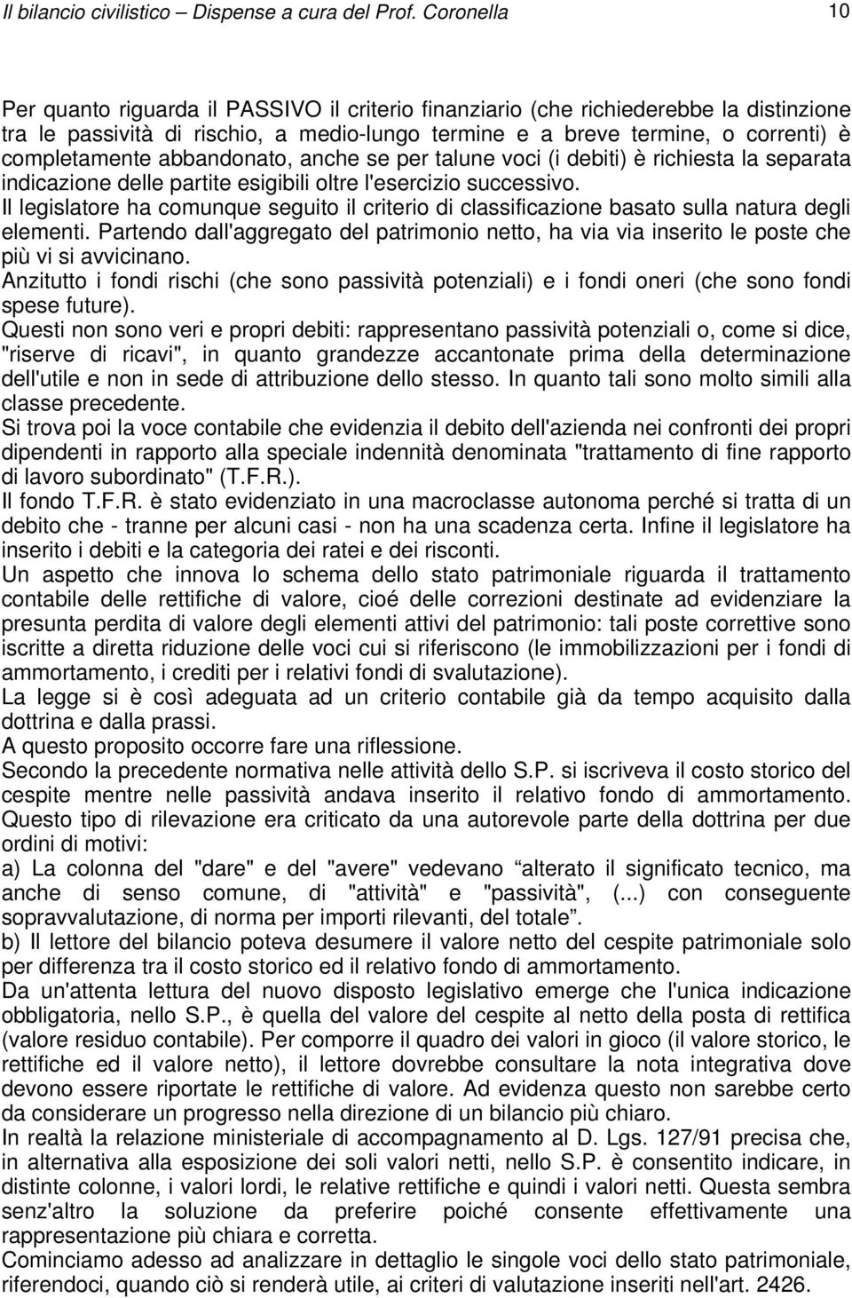 abbandonato, anche se per talune voci (i debiti) è richiesta la separata indicazione delle partite esigibili oltre l'esercizio successivo.