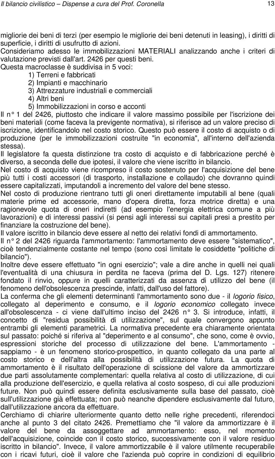 Consideriamo adesso le immobilizzazioni MATERIALI analizzando anche i criteri di valutazione previsti dall'art. 2426 per questi beni.