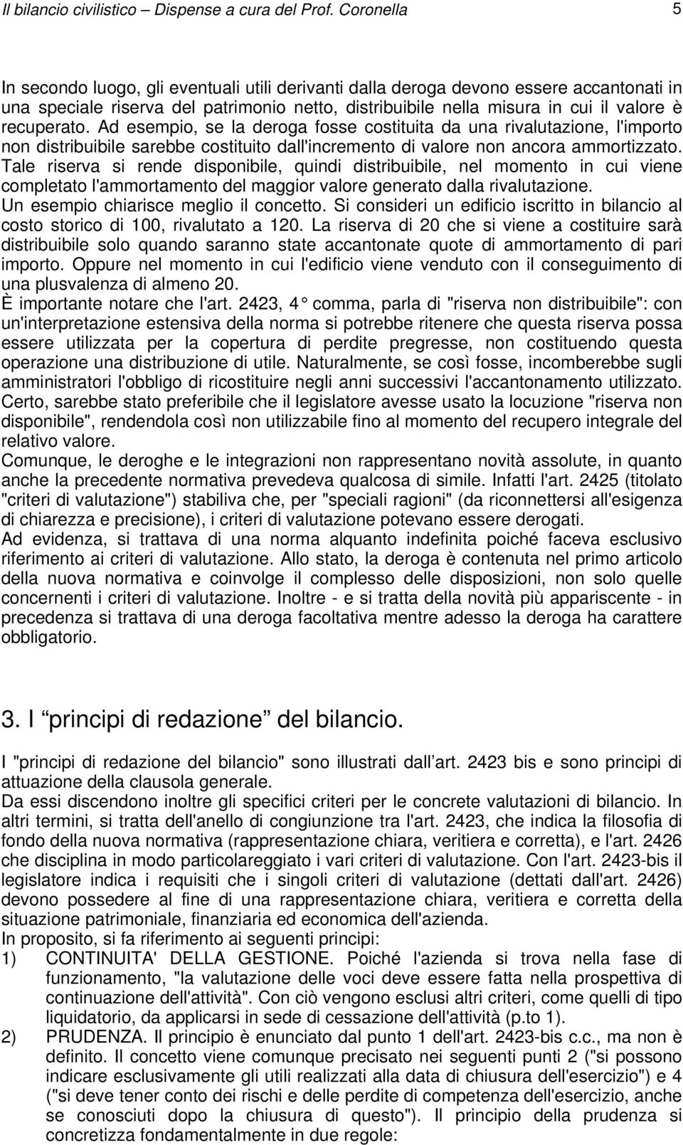 recuperato. Ad esempio, se la deroga fosse costituita da una rivalutazione, l'importo non distribuibile sarebbe costituito dall'incremento di valore non ancora ammortizzato.