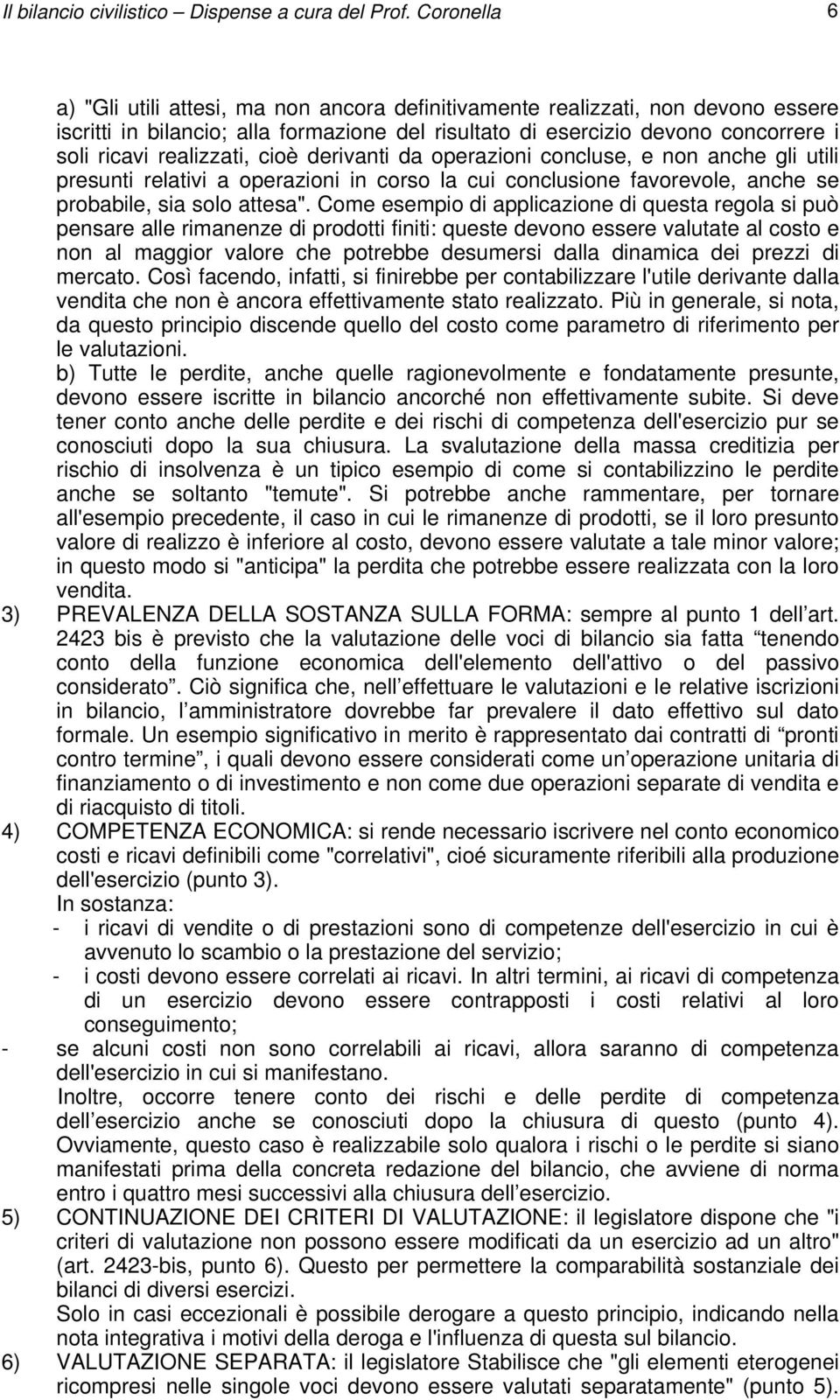 realizzati, cioè derivanti da operazioni concluse, e non anche gli utili presunti relativi a operazioni in corso la cui conclusione favorevole, anche se probabile, sia solo attesa".