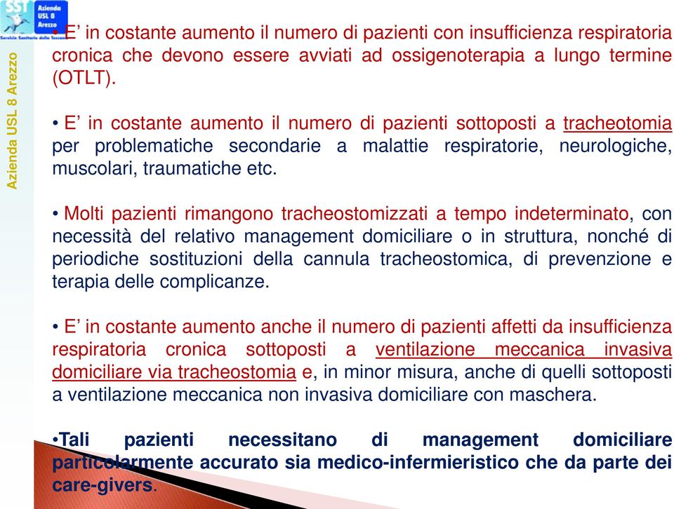 Molti pazienti rimangono tracheostomizzati a tempo indeterminato, con necessità del relativo management domiciliare o in struttura, nonché di periodiche sostituzioni della cannula tracheostomica, di