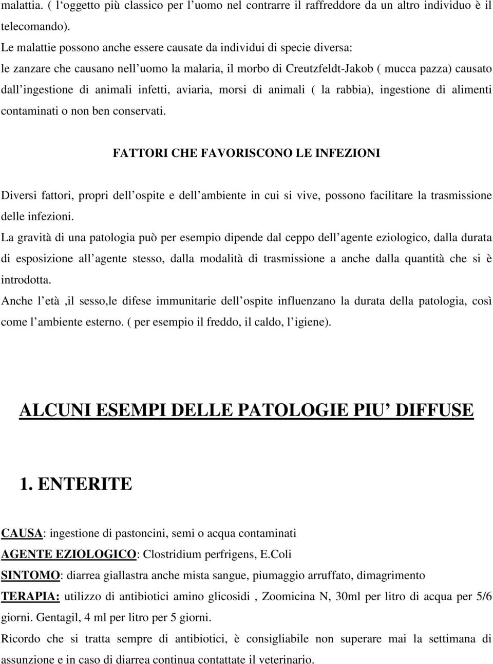 infetti, aviaria, morsi di animali ( la rabbia), ingestione di alimenti contaminati o non ben conservati.