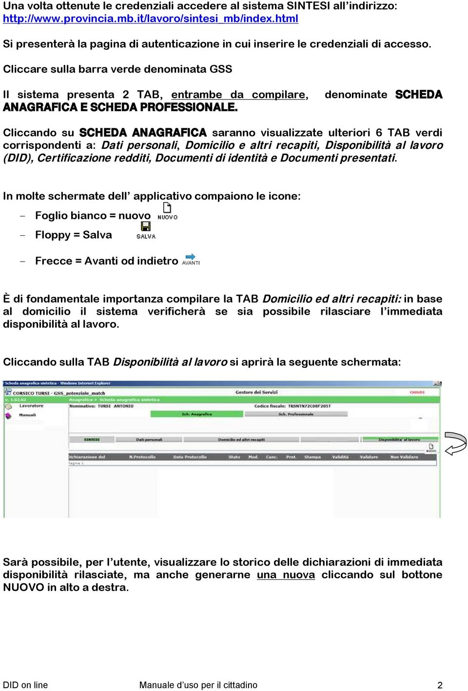 Cliccare sulla barra verde denominata GSS Il sistema presenta 2 TAB, entrambe da compilare, ANAGRAFICA E SCHEDA PROFESSIONALE.