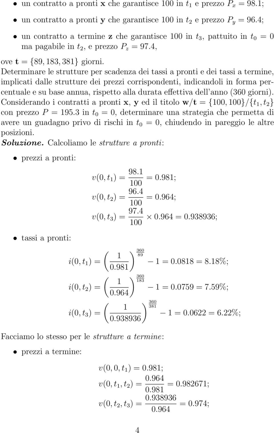 Determinare le strutture per scadenza dei tassi a pronti e dei tassi a termine, implicati dalle strutture dei prezzi corrispondenti, indicandoli in forma percentuale e su base annua, rispetto alla