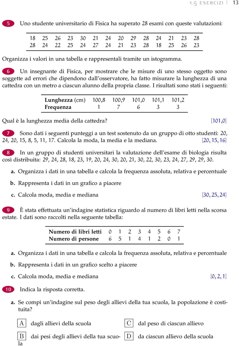 6 Un insegnante di Fisica, per mostrare che le misure di uno stesso oggetto sono soggette ad errori che dipendono dall osservatore, ha fatto misurare la lunghezza di una cattedra con un metro a