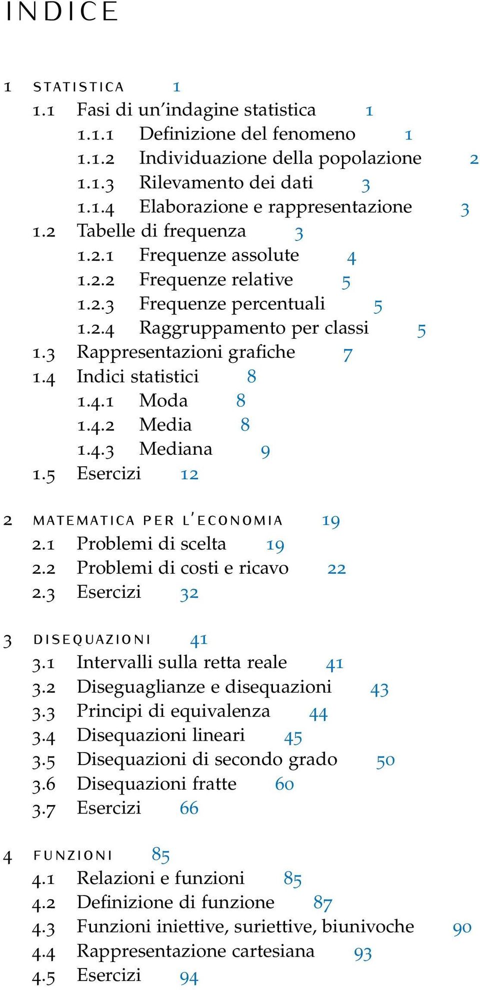 4 Indici statistici 8 1.4.1 Moda 8 1.4.2 Media 8 1.4.3 Mediana 9 1.5 Esercizi 12 2 matematica per l economia 19 2.1 Problemi di scelta 19 2.2 Problemi di costi e ricavo 22 2.