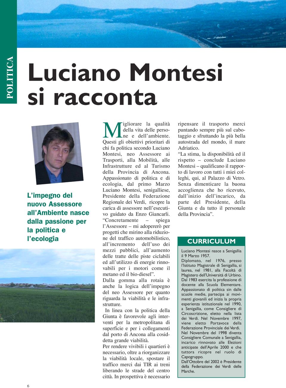 Appassionato di politica e di ecologia, dal primo Marzo Luciano Montesi, senigalliese, Presidente della Federazione Regionale dei Verdi, ricopre la carica di assessore nell esecutivo guidato da Enzo