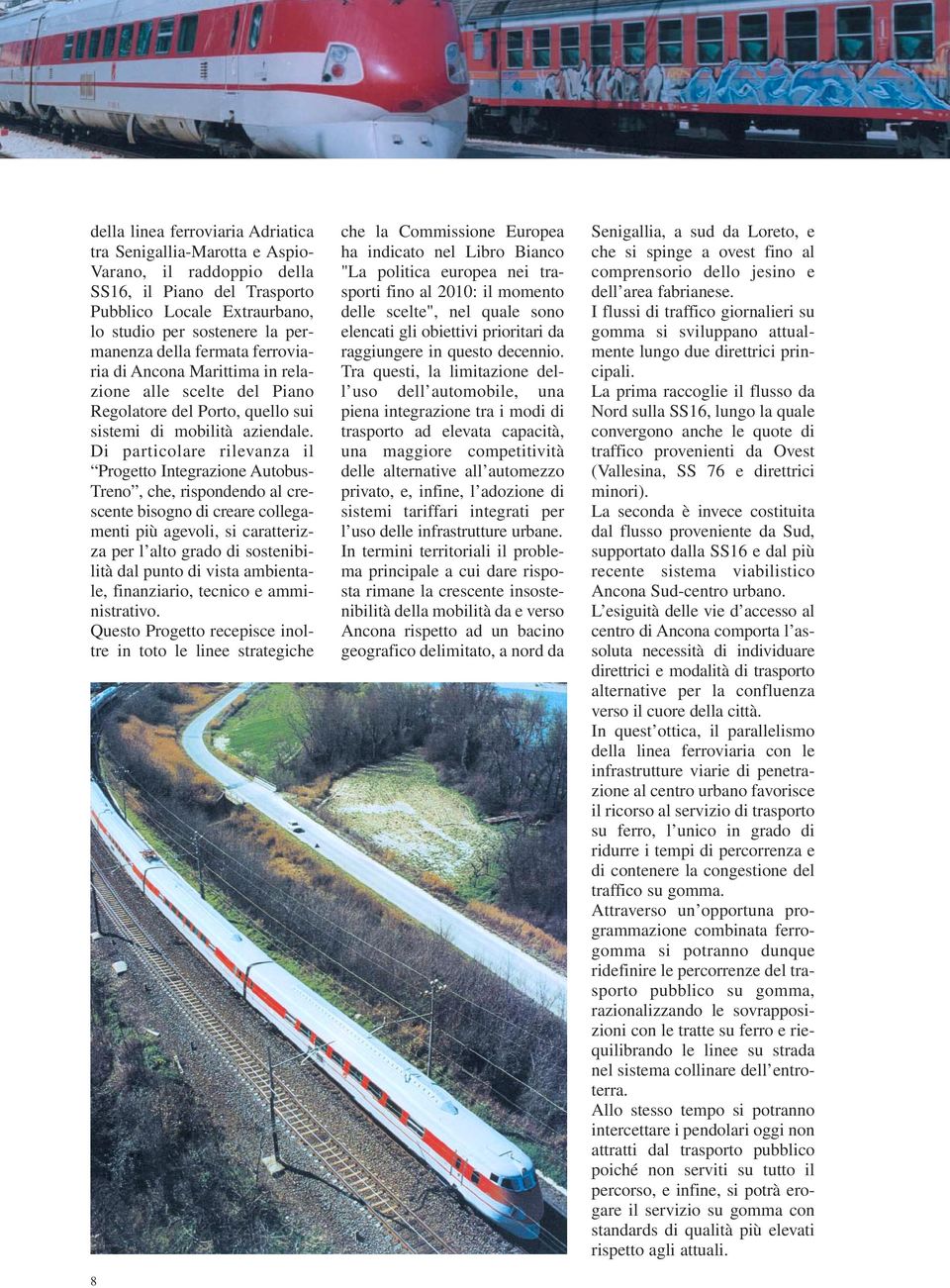 Di particolare rilevanza il Progetto Integrazione Autobus- Treno, che, rispondendo al crescente bisogno di creare collegamenti più agevoli, si caratterizza per l alto grado di sostenibilità dal punto