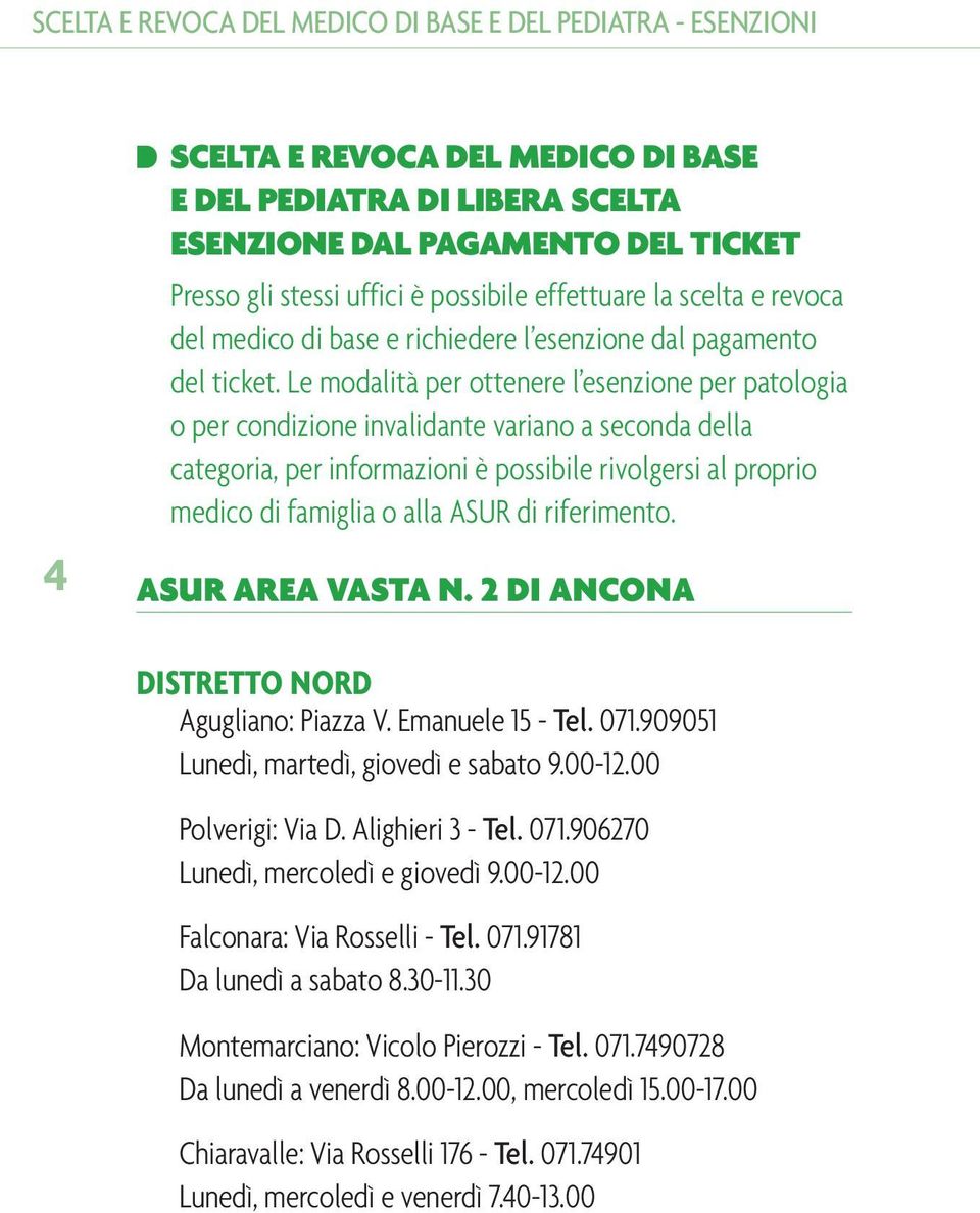 Le modalità per ottenere l esenzione per patologia o per condizione invalidante variano a seconda della categoria, per informazioni è possibile rivolgersi al proprio medico di famiglia o alla ASUR di