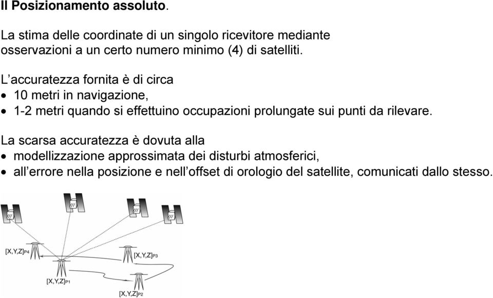 L accuratezza fornita è di circa 10 metri in navigazione, 1-2 metri quando si effettuino occupazioni prolungate sui