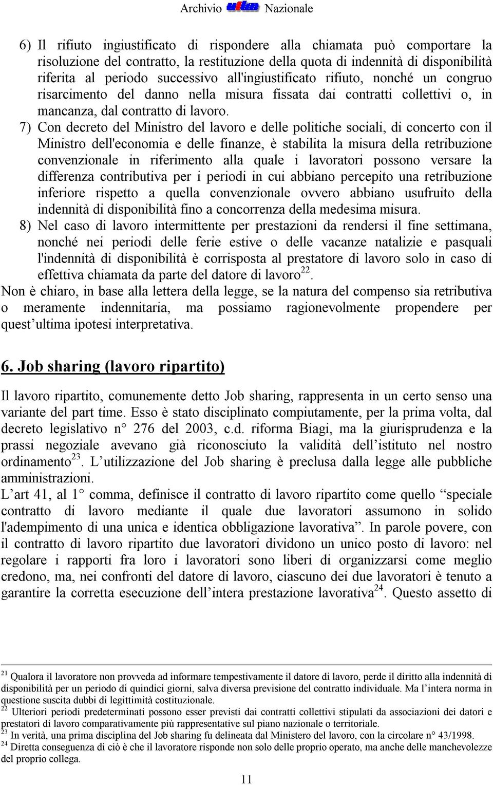 7) Con decreto del Ministro del lavoro e delle politiche sociali, di concerto con il Ministro dell'economia e delle finanze, è stabilita la misura della retribuzione convenzionale in riferimento alla