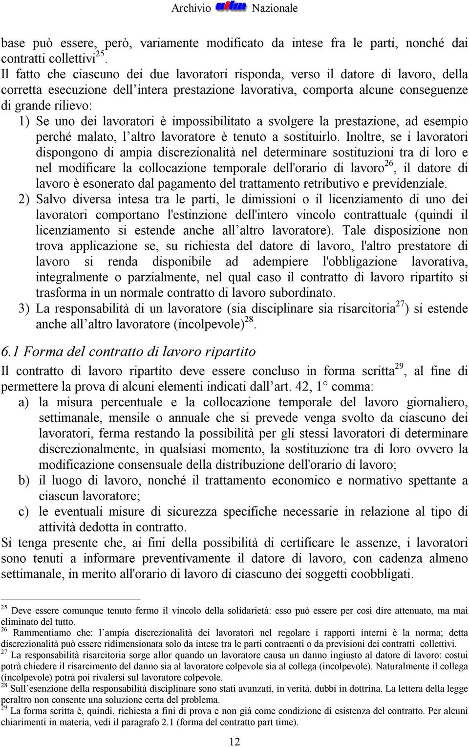 dei lavoratori è impossibilitato a svolgere la prestazione, ad esempio perché malato, l altro lavoratore è tenuto a sostituirlo.