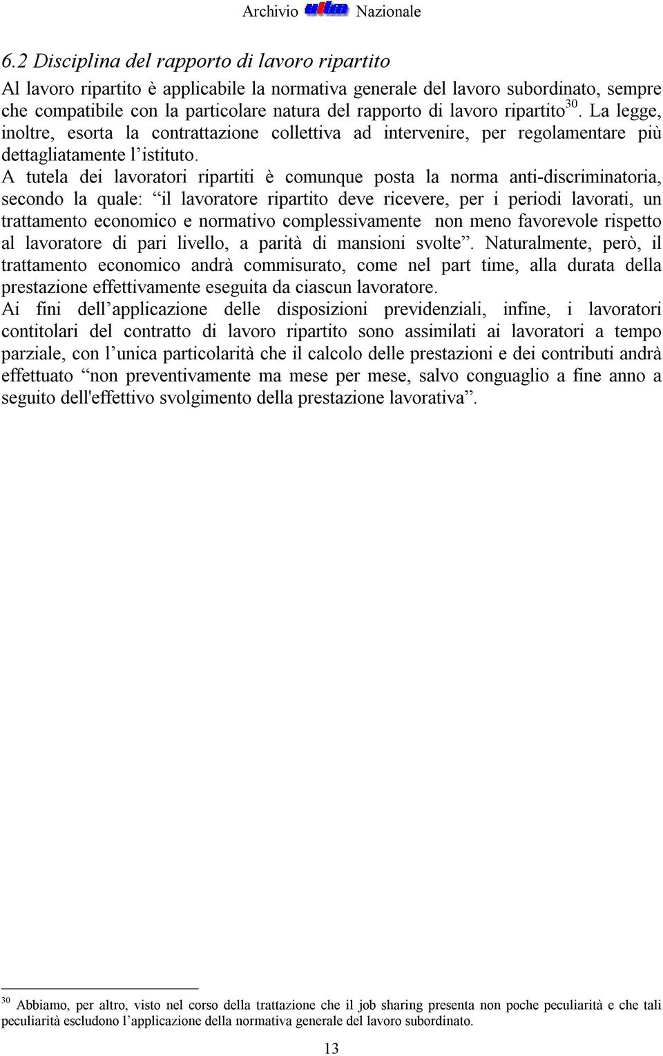 A tutela dei lavoratori ripartiti è comunque posta la norma anti-discriminatoria, secondo la quale: il lavoratore ripartito deve ricevere, per i periodi lavorati, un trattamento economico e normativo