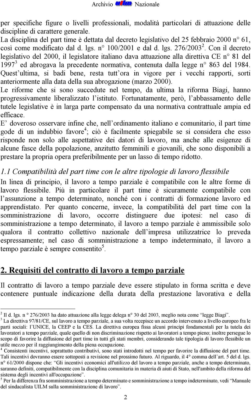 Con il decreto legislativo del 2000, il legislatore italiano dava attuazione alla direttiva CE n 81 del 1997 3 ed abrogava la precedente normativa, contenuta dalla legge n 863 del 1984.