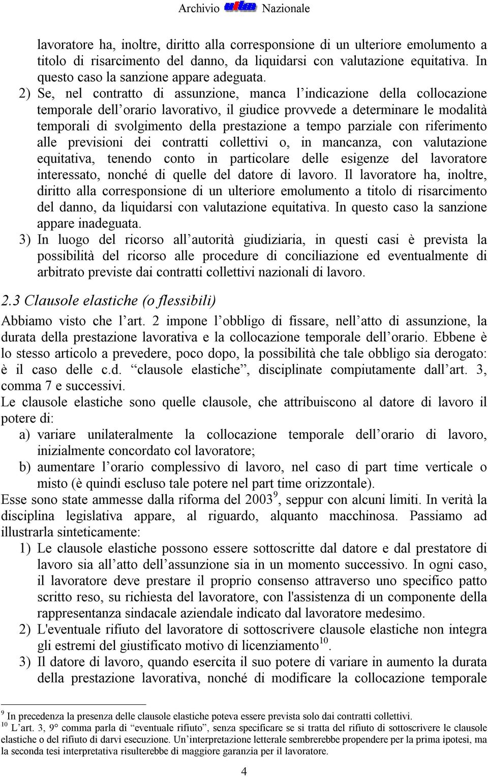 tempo parziale con riferimento alle previsioni dei contratti collettivi o, in mancanza, con valutazione equitativa, tenendo conto in particolare delle esigenze del lavoratore interessato, nonché di