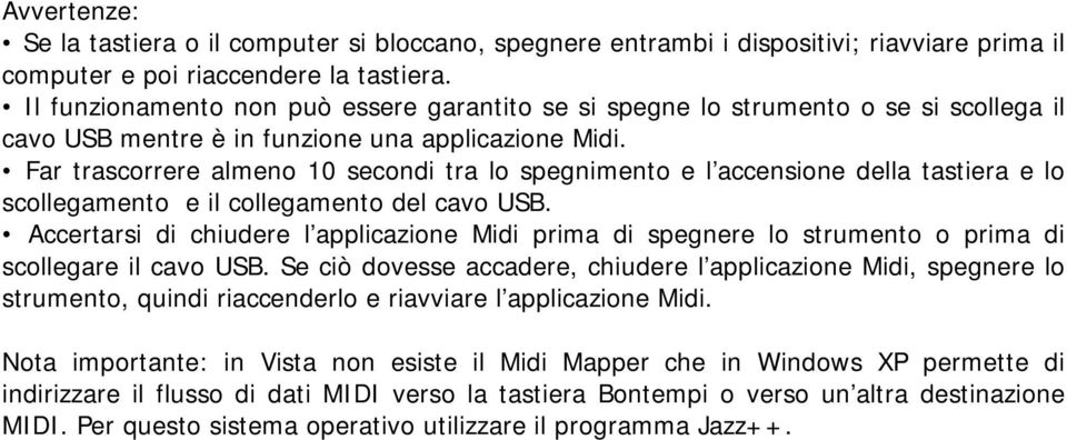 Far trascorrere almeno 10 secondi tra lo spegnimento e l accensione della tastiera e lo scollegamento e il collegamento del cavo USB.