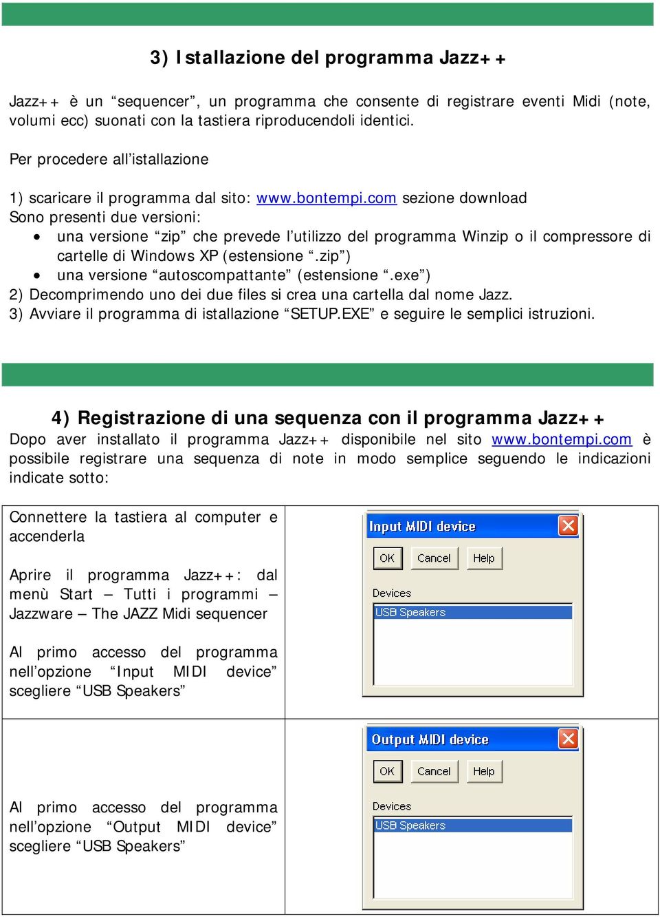 com sezione download Sono presenti due versioni: una versione zip che prevede l utilizzo del programma Winzip o il compressore di cartelle di Windows XP (estensione.