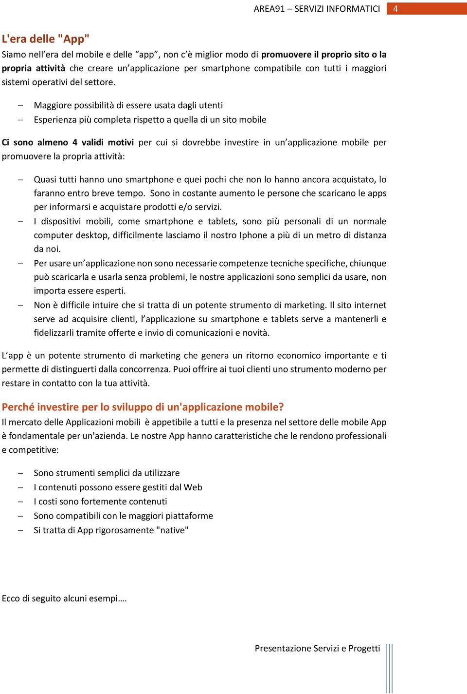 Maggiore possibilità di essere usata dagli utenti Esperienza più completa rispetto a quella di un sito mobile Ci sono almeno 4 validi motivi per cui si dovrebbe investire in un applicazione mobile