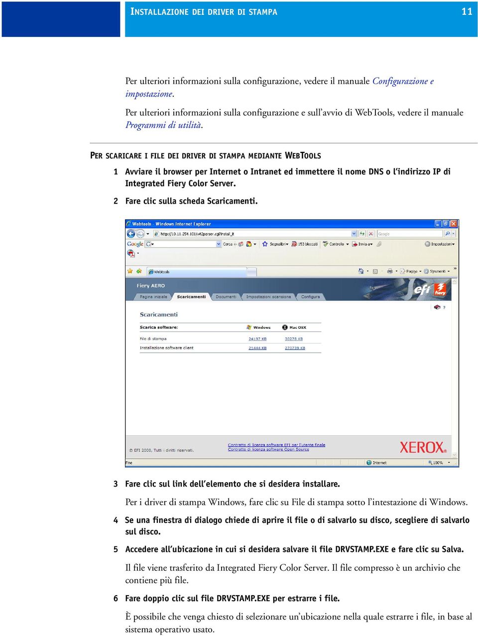 PER SCARICARE I FILE DEI DRIVER DI STAMPA MEDIANTE WEBTOOLS 1 Avviare il browser per Internet o Intranet ed immettere il nome DNS o l indirizzo IP di Integrated Fiery Color Server.