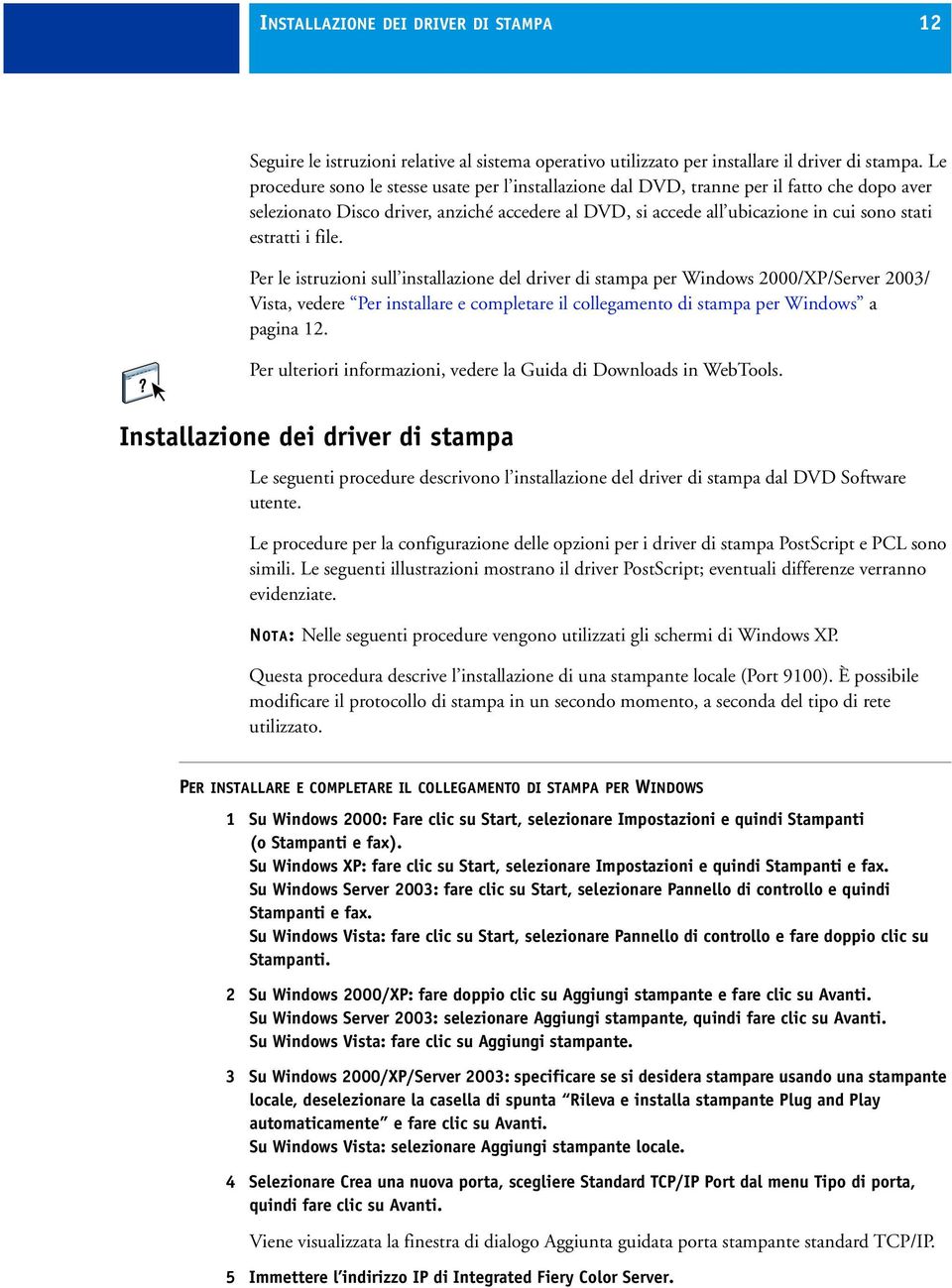 i file. Per le istruzioni sull installazione del driver di stampa per Windows 2000/XP/Server 2003/ Vista, vedere Per installare e completare il collegamento di stampa per Windows a pagina 12.