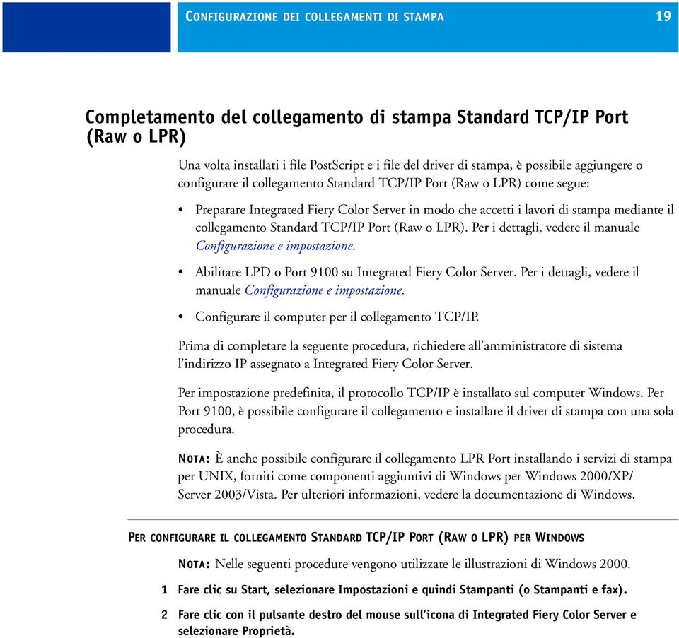 Standard TCP/IP Port (Raw o LPR). Per i dettagli, vedere il manuale Configurazione e impostazione. Abilitare LPD o Port 9100 su Integrated Fiery Color Server.