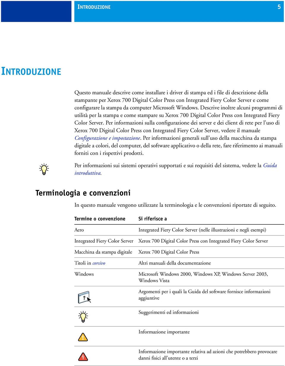 Per informazioni sulla configurazione dei server e dei client di rete per l uso di Xerox 700 Digital Color Press con Integrated Fiery Color Server, vedere il manuale Configurazione e impostazione.