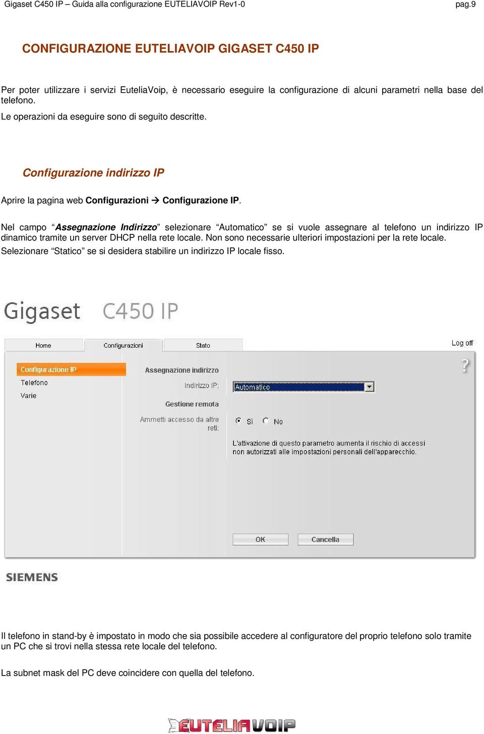 Nel campo Assegnazione Indirizzo selezionare Automatico se si vuole assegnare al telefono un indirizzo IP dinamico tramite un server DHCP nella rete locale.