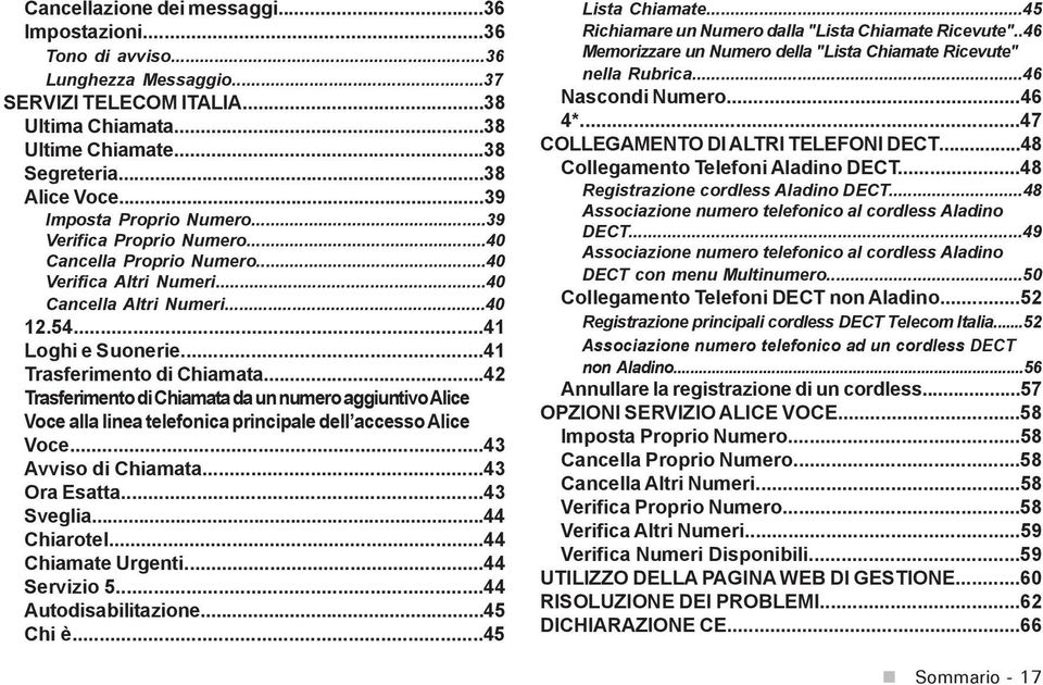 ..41 Trasferimento di Chiamata...42 Trasferimento di Chiamata da un numero aggiuntivo Alice Voce alla linea telefonica principale dell accesso Alice Voce...43 Avviso di Chiamata...43 Ora Esatta.