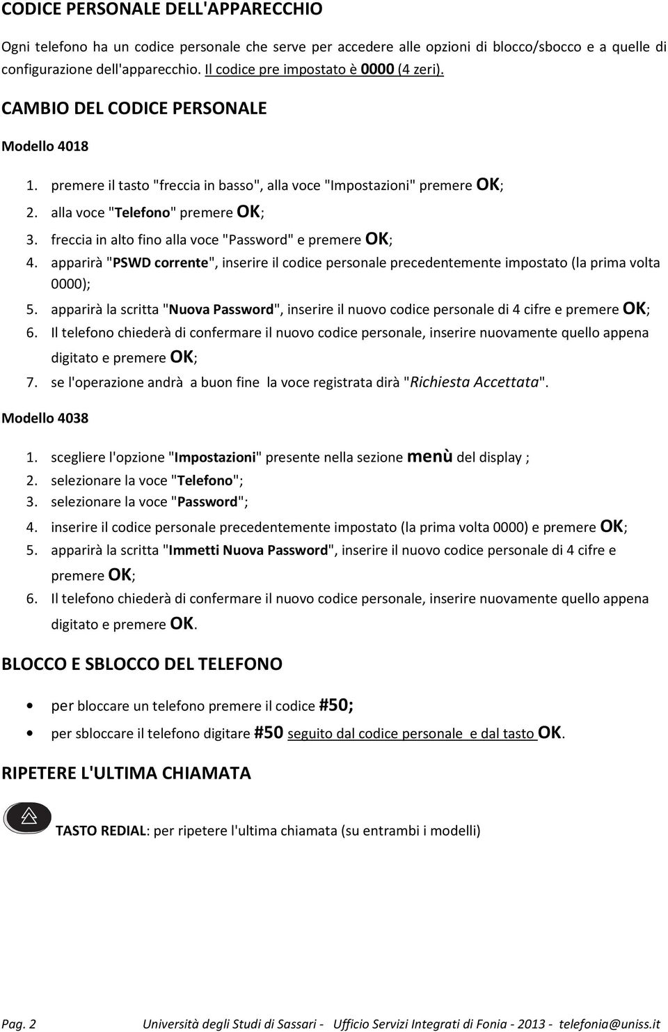 freccia in alto fino alla voce "Password" e premere OK; 4. apparirà "PSWD corrente", inserire il codice personale precedentemente impostato (la prima volta 0000); 5.