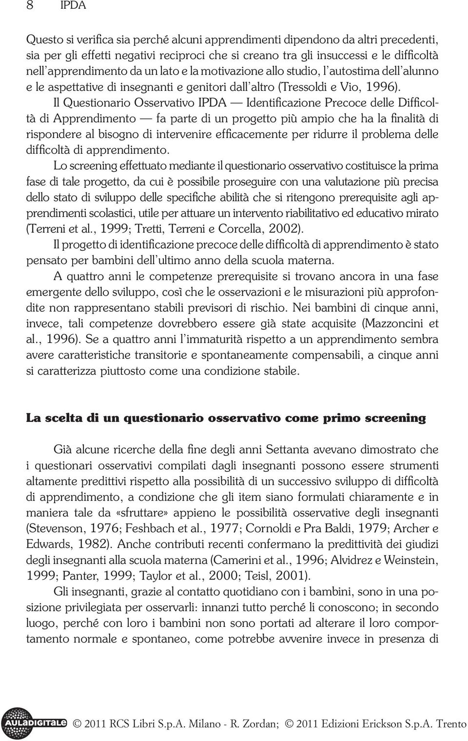 Il Questionario Osservativo IPDA Identifica zione Precoce delle Difficoltà di Apprendimento fa parte di un progetto più ampio che ha la finalità di rispondere al bisogno di intervenire efficacemente