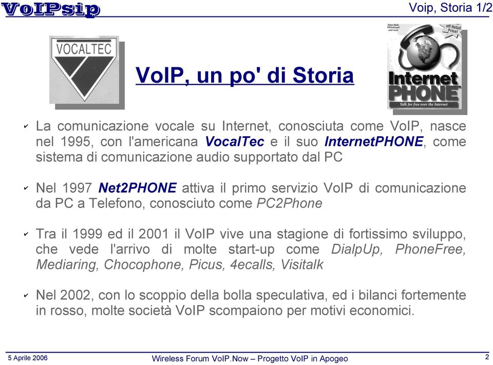 conosciuto come PC2Phone Tra il 1999 ed il 2001 il VoIP vive una stagione di fortissimo sviluppo, che vede l'arrivo di molte start-up come DialpUp, PhoneFree,