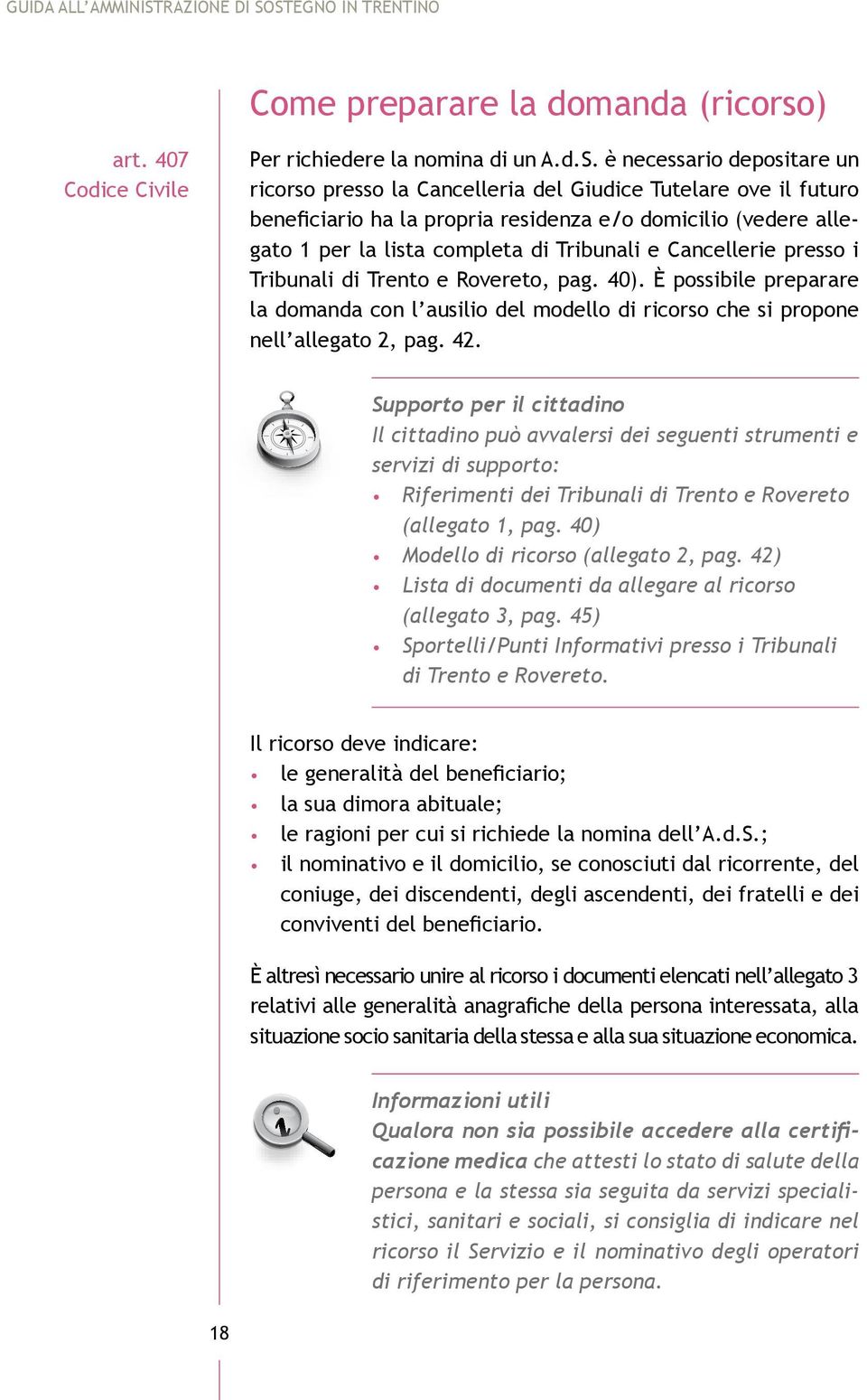 STEGNO IN TRENTINO Come preparare la domanda (ricorso) art. 407 Codice Civile Per richiedere la nomina di un A.d.S. è necessario depositare un ricorso presso la Cancelleria del Giudice Tutelare ove